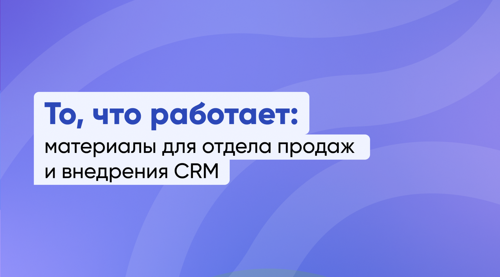 Делимся тем, что работает: материалы для отдела продаж и внедрения CRM